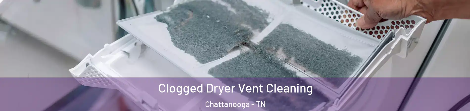  Clogged Dryer Vent Cleaning Chattanooga - TN