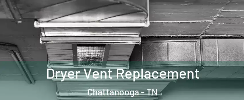  Dryer Vent Replacement Chattanooga - TN