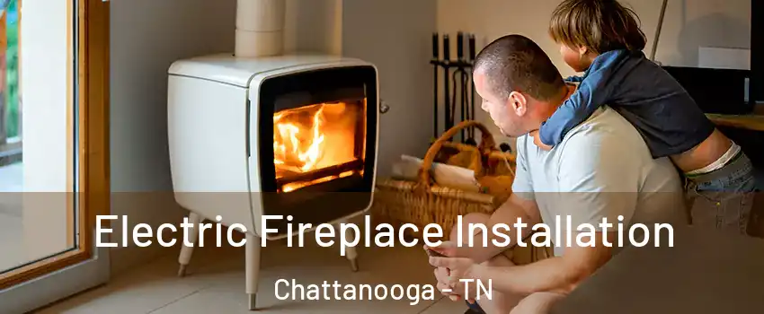  Electric Fireplace Installation Chattanooga - TN