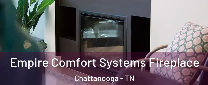  Empire Comfort Systems Fireplace Chattanooga - TN