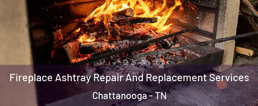  Fireplace Ashtray Repair And Replacement Services Chattanooga - TN