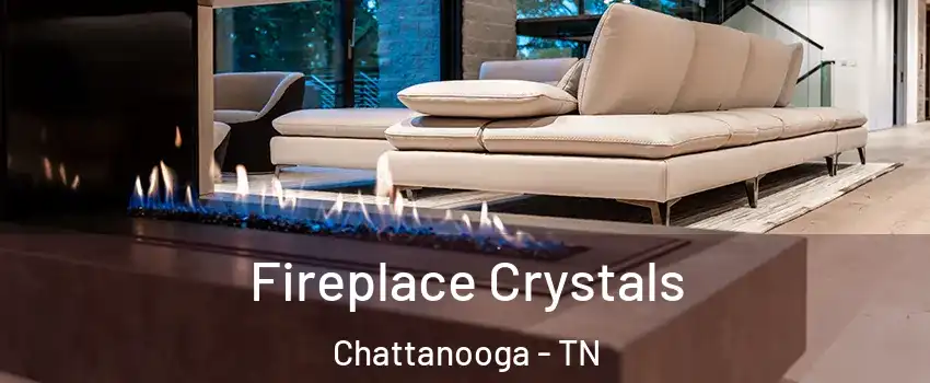  Fireplace Crystals Chattanooga - TN