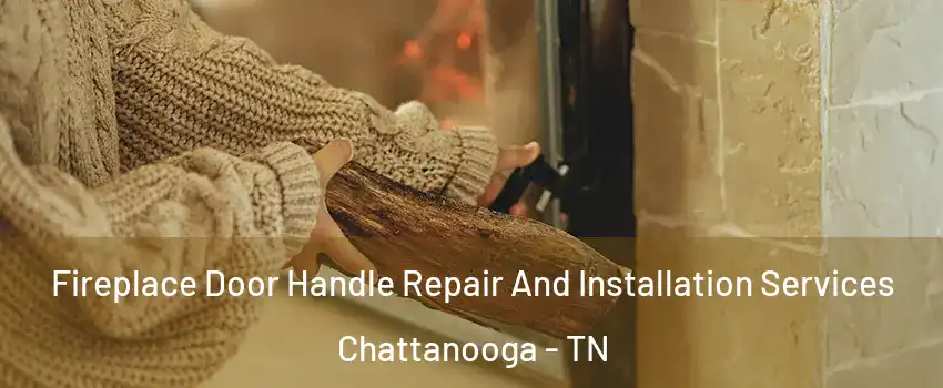  Fireplace Door Handle Repair And Installation Services Chattanooga - TN