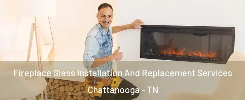  Fireplace Glass Installation And Replacement Services Chattanooga - TN