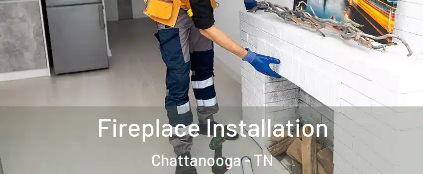  Fireplace Installation Chattanooga - TN