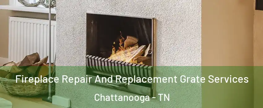 Fireplace Repair And Replacement Grate Services Chattanooga - TN