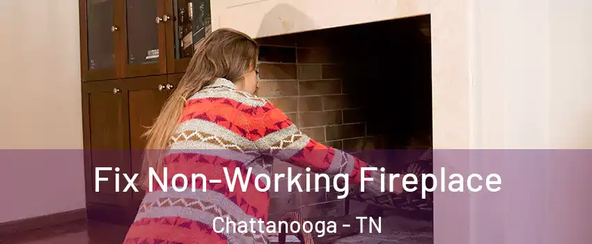  Fix Non-Working Fireplace Chattanooga - TN