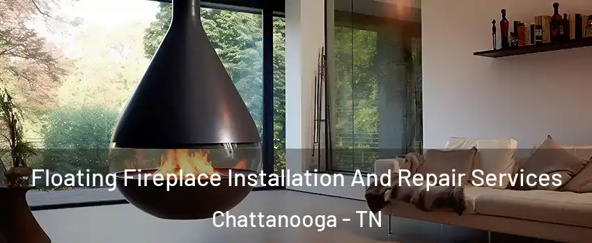  Floating Fireplace Installation And Repair Services Chattanooga - TN