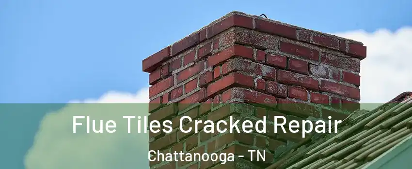  Flue Tiles Cracked Repair Chattanooga - TN