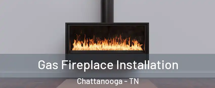  Gas Fireplace Installation Chattanooga - TN