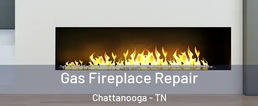  Gas Fireplace Repair Chattanooga - TN