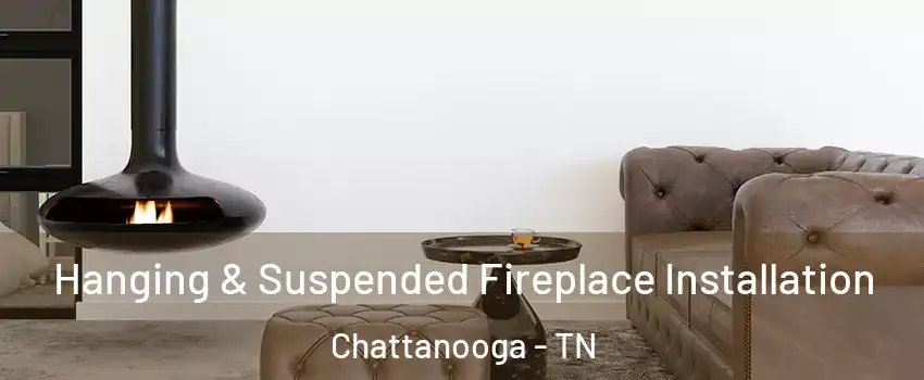  Hanging & Suspended Fireplace Installation Chattanooga - TN