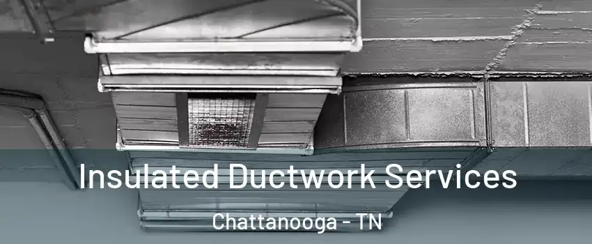  Insulated Ductwork Services Chattanooga - TN