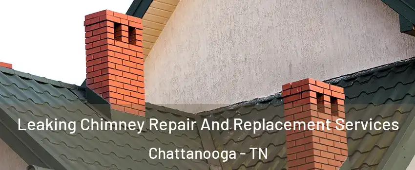  Leaking Chimney Repair And Replacement Services Chattanooga - TN