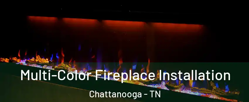  Multi-Color Fireplace Installation Chattanooga - TN