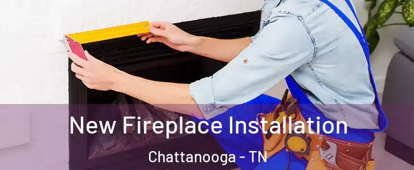 New Fireplace Installation Chattanooga - TN