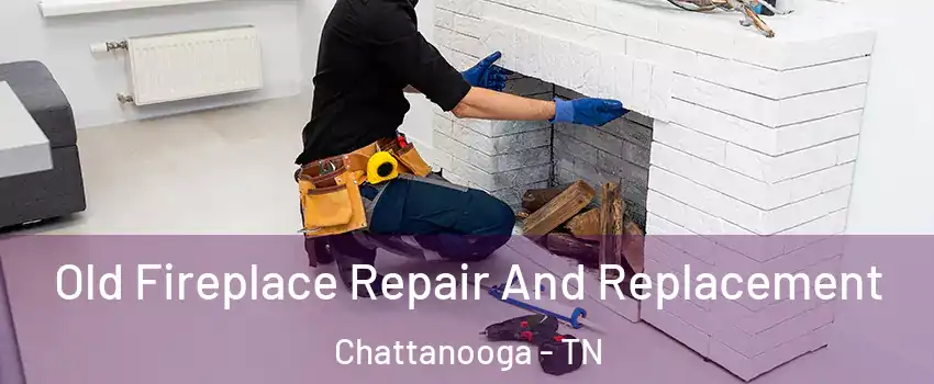  Old Fireplace Repair And Replacement Chattanooga - TN