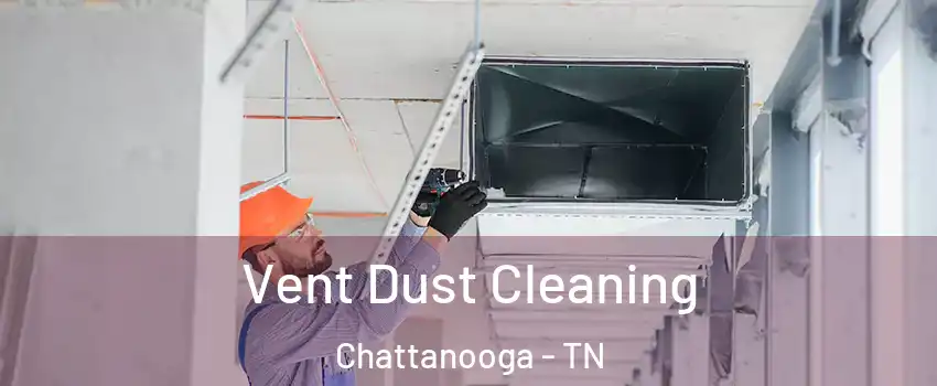  Vent Dust Cleaning Chattanooga - TN