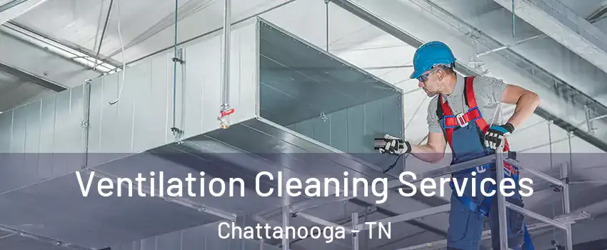  Ventilation Cleaning Services Chattanooga - TN