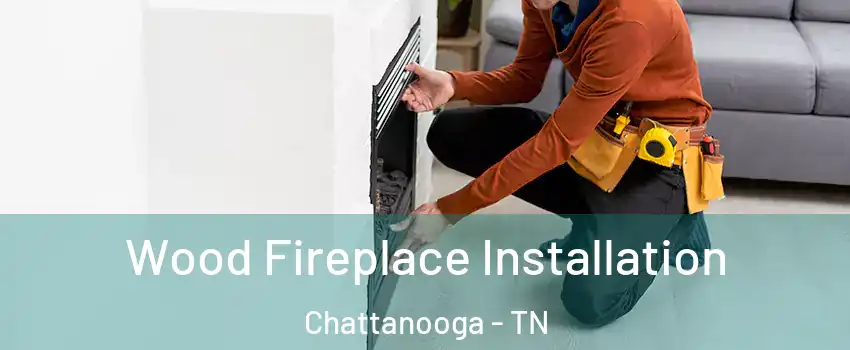  Wood Fireplace Installation Chattanooga - TN