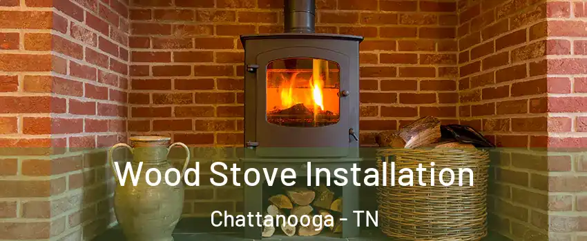  Wood Stove Installation Chattanooga - TN